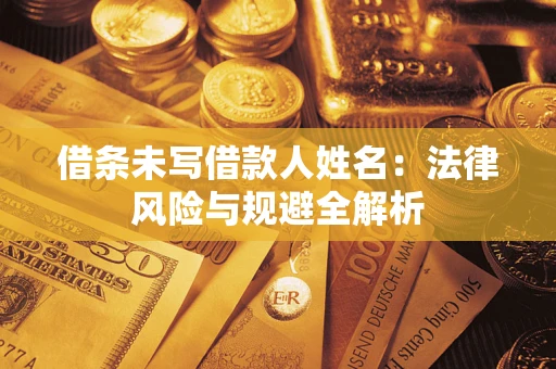 北京借条未写借款人姓名：法律风险与规避全解析