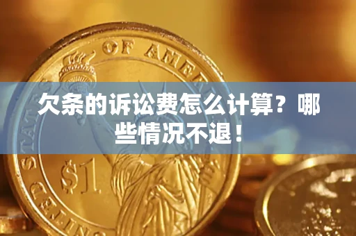 北京欠条的诉讼费怎么计算?哪些情况不退! 北京欠条的诉讼费怎么计算?哪些情况不退!