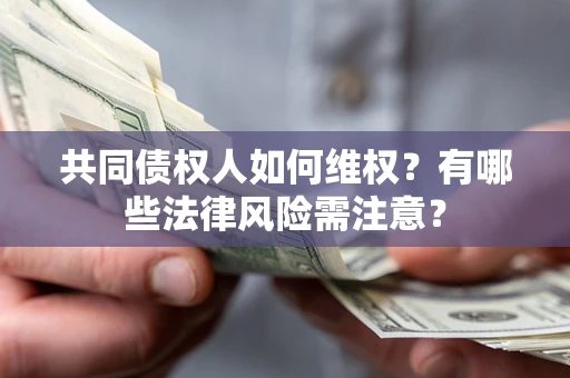 北京共同债权人如何维权？有哪些法律风险需注意？