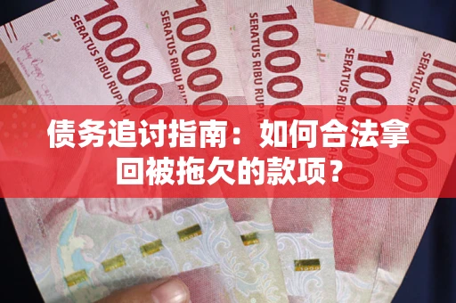 北京债务追讨指南：如何合法拿回被拖欠的款项？