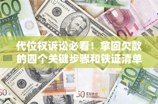 北京代位权诉讼必看!拿回欠款的四个关键步骤和铁证清单 北京代位权诉讼必看!拿回欠款的四个关键步骤和铁证清单