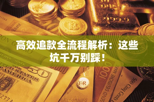 北京高效追款全流程解析：这些坑千万别踩！