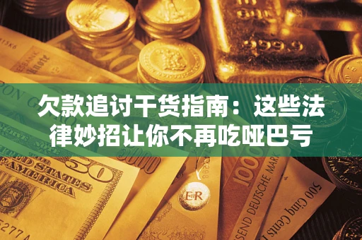 北京欠款追讨干货指南：这些法律妙招让你不再吃哑巴亏