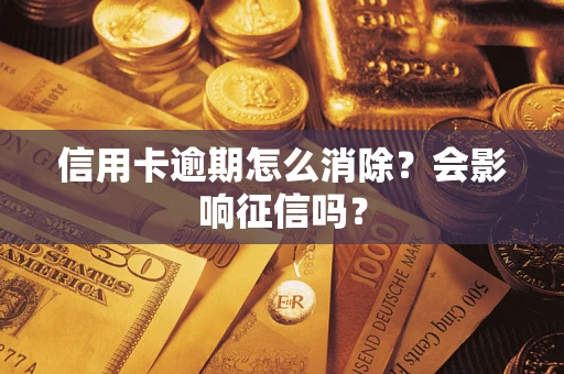 北京信用卡逾期怎么消除？会影响征信吗？