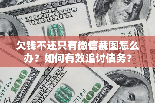 北京欠钱不还只有微信截图怎么办？如何有效追讨债务？