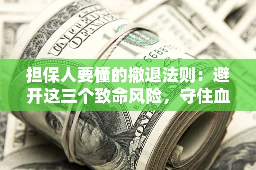 北京担保人要懂的撤退法则：避开这三个致命风险，守住血汗钱