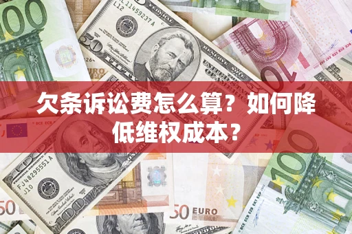 北京欠条诉讼费怎么算？如何降低维权成本？