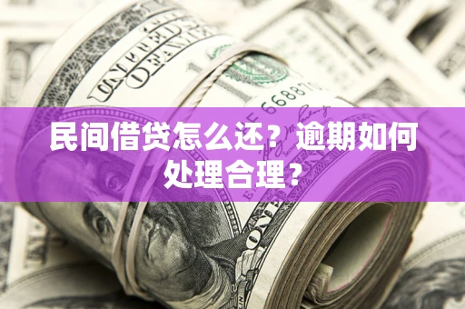 北京民间借贷怎么还？逾期如何处理合理？