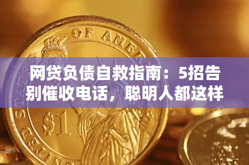 北京网贷负债自救指南：5招告别催收电话，聪明人都这样做
