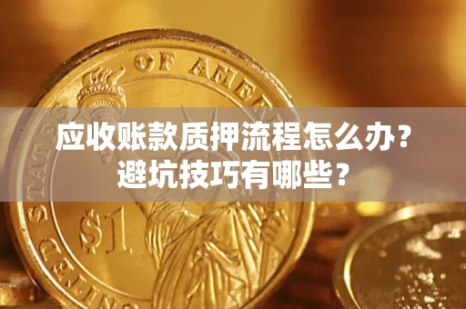 北京应收账款质押流程怎么办？避坑技巧有哪些？