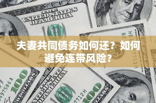 北京夫妻共同债务如何还？如何避免连带风险？