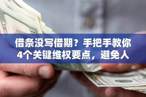 北京借条没写借期？手把手教你4个关键维权要点，避免人财两空