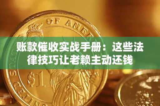 北京账款催收实战手册：这些法律技巧让老赖主动还钱