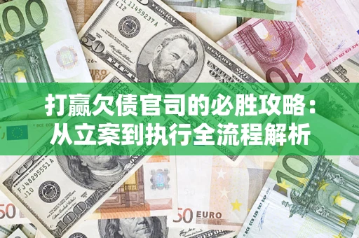 北京打赢欠债官司的必胜攻略：从立案到执行全流程解析