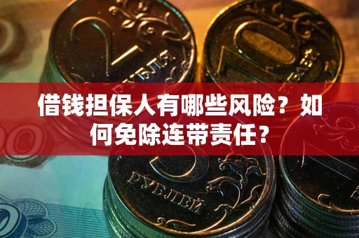 北京借钱担保人有哪些风险？如何免除连带责任？