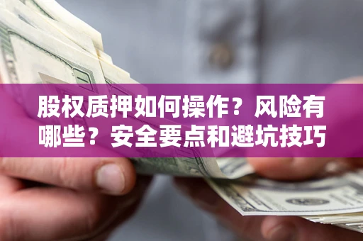 北京股权质押如何操作？风险有哪些？安全要点和避坑技巧？
