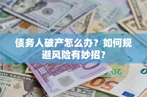 北京债务人破产怎么办？如何规避风险有妙招？