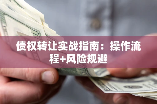 北京债权转让实战指南：操作流程+风险规避