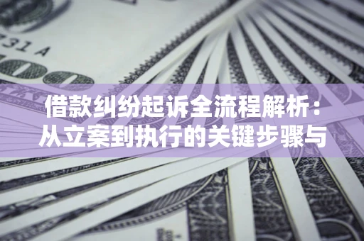 北京借款纠纷起诉全流程解析：从立案到执行的关键步骤与防败诉指南