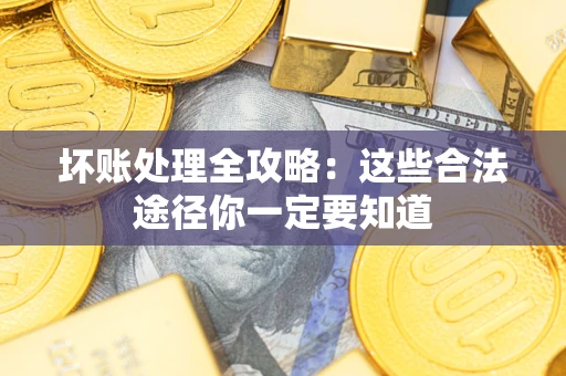 北京坏账处理全攻略：这些合法途径你一定要知道
