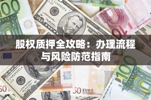 北京股权质押全攻略：办理流程与风险防范指南
