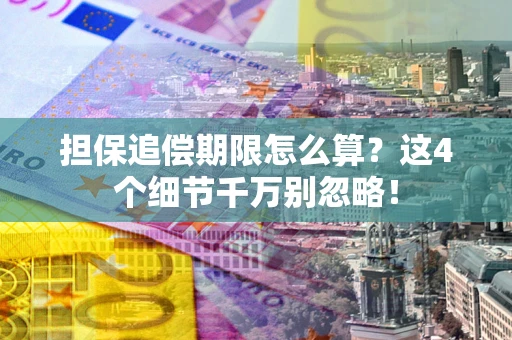 北京担保追偿期限怎么算?这4个细节千万别忽略! 北京担保追偿期限怎么算?这4个细节千万别忽略!