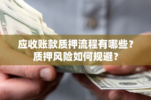 北京应收账款质押流程有哪些？质押风险如何规避？