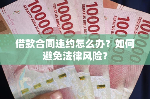 北京借款合同违约怎么办？如何避免法律风险？