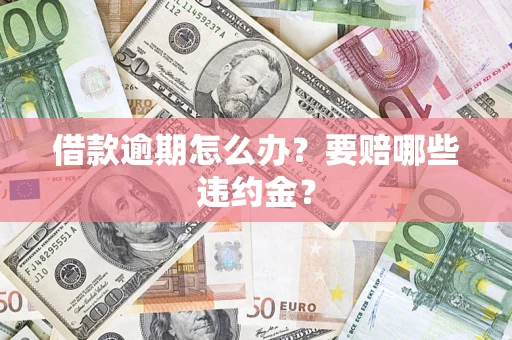 北京借款逾期怎么办？要赔哪些违约金？