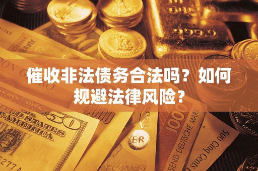 北京催收非法债务合法吗？如何规避法律风险？
