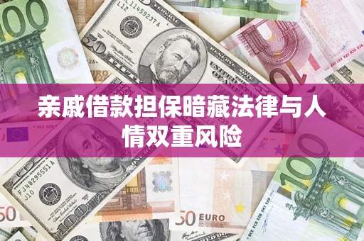 北京亲戚借款担保暗藏法律与人情双重风险